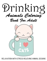 Drinking Animals Coloring Book For Adult: An Adult Fun Coloring Gift Book for Party Lovers & Adults Relaxation with Stress Relieving Animal Designs B08BWGWJYW Book Cover