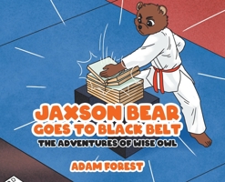 Jaxson Bear Goes To Black Belt: The Adventures of Wise Owl 0228861381 Book Cover