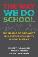 The Way We Do School: The Making of Oakland's Full-Service Community School District 1682534847 Book Cover