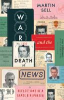 The War and the Death of News: From Battlefield to Newsroom – My Fifty Years in Journalism 1786071088 Book Cover