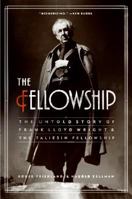 The Fellowship: The Untold Story of Frank Lloyd Wright and the Taliesin Fellowship 0060988665 Book Cover