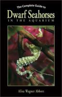 The Complete Guide to Dwarf Seahorses in the Aquarium (Complete Guide) 0793805341 Book Cover