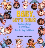 Baby, Let's Talk! Developing Baby's First 100 Words, Book 5: Book 5 - Body Part Words 1958487619 Book Cover