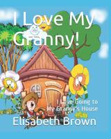 I Love My Granny: I Love Going to My Granny's House 1095672029 Book Cover