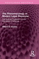 The Phenomenology of Modern Legal Discourse: The Juridical Production and the Disclosure of Suffering 1138360813 Book Cover