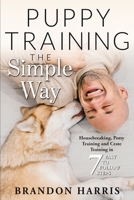 Puppy Training the Simple Way: Housebreaking, Potty Training and Crate Training in 7 Easy-to-Follow Steps B084DD8SJ8 Book Cover