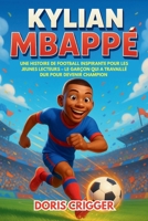 Biographie de Kylian Mbappé: Une histoire de football inspirante pour les jeunes lecteurs – Le garçon qui a travaillé dur pour devenir champion B0FSS7H77B Book Cover