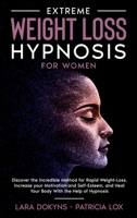 Extreme Weight Loss Hypnosis For Women: Discover the Incredible Method for Rapid Weight-Loss, Increase your Motivation and Self-Esteem, and Heal Your Body With the Help of Hypnosis 1801769613 Book Cover