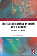 British Diplomacy in Oman and Bahrain: 50 Years of Change 1032295287 Book Cover