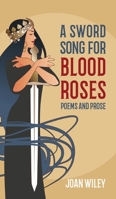 A Sword Song for Blood Roses : Poems and Prose 1951395050 Book Cover