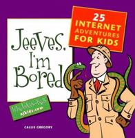 Jeeves, I'm Bored: 25 Internet Adventures for Kids 1930108001 Book Cover