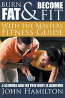 Burn Fat and Become Fit with the Masters Fitness Guide: A Slimmer and Fat Free Body Is Achieved 1634289854 Book Cover