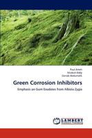 Green Corrosion Inhibitors: Emphasis on Gum Exudates from Albizia Zygia 3659277568 Book Cover