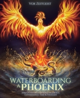 Waterboarding a Phoenix: and Other Meditations on Justice, Governance, Time and Thought 295684802X Book Cover