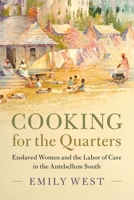 Cooking for the Quarters: Enslaved Women and the Labor of Care in the Antebellum South 1009544373 Book Cover