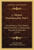 L. Meijers Woordenschat, Part 1: Vervattende, In Drie Deelen, Basterdwoorden, Junstwoorden, Verouderde Woorden (1777) 1104878437 Book Cover