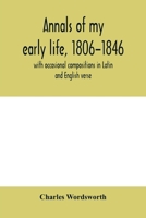 Annals of My Early Life, 1806-1846: With Occasional Compositions in Latin and English Verse 1113620455 Book Cover