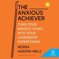 The Anxious Achiever: Turn Your Biggest Fears Into Your Leadership Superpower B0CKSXWWHJ Book Cover