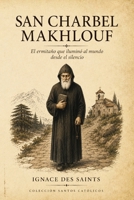 San Charbel Makhlouf: El ermitaño que iluminó al mundo desde el silencio (COLECCIÓN DE SANTOS CATÓLICOS) (Spanish Edition) B0HBWD7HBK Book Cover