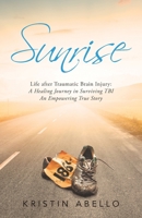 Sunrise: Life After Traumatic Brain Injury: a Healing Journey in Surviving Tbi, an Empowering True Story 1665712082 Book Cover