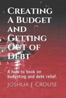 Creating A Budget and Getting Out of Debt: A how to book on budgeting and debt relief. 1707891559 Book Cover