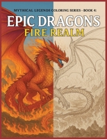 Epic Dragons Fire Realm: 50 Fiery Dragons to Ignite Your Imagination" (Mythical Legends Coloring Series) B0FN4GFZN3 Book Cover