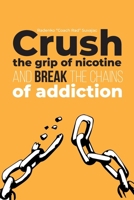 Crush The Grip Of Nicotine And Break The Chains Of Addiction B0D9MQTBWH Book Cover