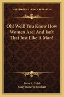 Oh! Well! You Know How Women Are! And Isn't That Just Like A Man! 1977594107 Book Cover