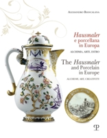 Hausmaler E Porcellana in Europa / The Hausmaler and Porcelain in Europe: Alchimia, Arte, Estro / Alchemy, Art, Creativity (English and Italian Edition) 8859624967 Book Cover