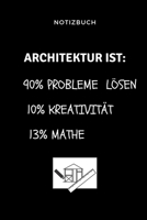 NOTIZBUCH ARCHITEKTUR IST: 90% PROBLEME LÖSEN 10% KREATIVITÄT 13% MATHE: A5 Studienplaner für Architekten | Geschenkidee für Studenten | ... Spruch | Studentenbuch (German Edition) 1695334957 Book Cover