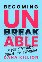 Becoming Unbreakable: A Big Sister’s Guide to Trauma B0H2F9LVLT Book Cover