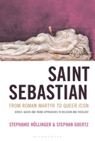 Saint Sebastian from Roman Martyr to Queer Icon (Queer and Trans Approaches to Religion and Theology) B0GY6NSX3C Book Cover