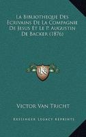 La Bibliotheque Des Ecrivains De La Compagnie De Jesus Et Le P. Augustin De Backer (1876) 1160128871 Book Cover