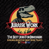 Jurassic Work! The Best Jobs For Dinosaurs - For kids ages 3 - 9: A Motivational Children's Book Story About Finding Your Special Talents 1960735012 Book Cover