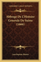 Abbrege De L'Histoire Generale De Suisse (1666) 1165953382 Book Cover