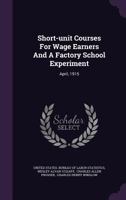 Short-unit Courses For Wage Earners And A Factory School Experiment: April, 1915... 1276986750 Book Cover