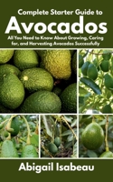 Complete Starter Guide to Avocados: All You Need to Know About Growing, Caring for, and Harvesting Avocados Successfully B0F7GSR5MZ Book Cover