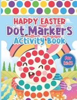 Happy Easter Dot Markers Activity Book for Kids: Happy Easter Coloring Activity Book For Easy Toddler And Preschool Kids | Size 8.5 X 11 Inches 100 Pages B09TBJ79DW Book Cover