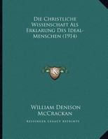 Die Christliche Wissenschaft ALS Erklrung Des Ideal-Menschen: Ein Vortrag (Classic Reprint) 1168301149 Book Cover