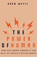 The Power of Human: How Our Shared Humanity Can Help Us Create a Better World 0393634760 Book Cover