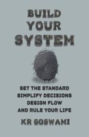 Build Your System: Set the Standard Simplify Decisions Design Flow and Rule Your Life B0HCLLMH39 Book Cover