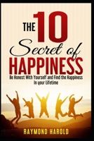 The 10 Secret of Happiness: Be Honest Whith Yourself and Find the Happiness in your Lifetime 1695568982 Book Cover