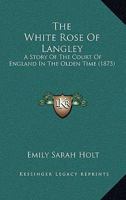 The White Rose of Langley: A Story of the Olden Time 1517147212 Book Cover