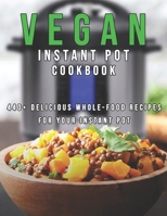 Vegan Instant Pot Cookbook: 440+ Delicious Whole-Food Recipes For Your Instant Pot B08XNBYF4Z Book Cover
