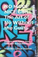 NO MORE NICE GIRL: The Art of No Without the Guilt: Reclaim Your Power, Your Time, and Your Authentic Self B0FT1K98J6 Book Cover