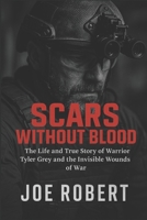 Scars Without Blood: The Life and True Story of Warrior Tyler Grey and the Invisible Wounds of War 1300375175 Book Cover