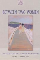 Between Two Women: Conversations About Love & Relationship 1432719998 Book Cover