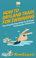 How To Dryland Train For Swimming: Your Step-By-Step Guide To Dryland Training For Swimmers 1523401656 Book Cover