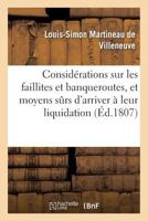 Consida(c)Rations Sur Les Faillites Et Banqueroutes, Et Moyens Surs D'Arriver a Leur Prompte: Liquidation Et D'En Extirper Les Abus, Par M. Martineau, ... 2019527928 Book Cover
