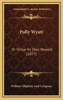 Polly Wyatt: Or Virtue Its Own Reward 1165672839 Book Cover